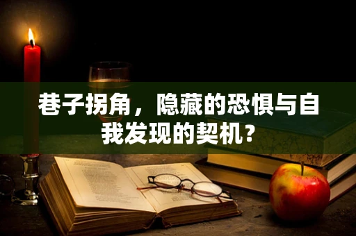 巷子拐角，隐藏的恐惧与自我发现的契机？