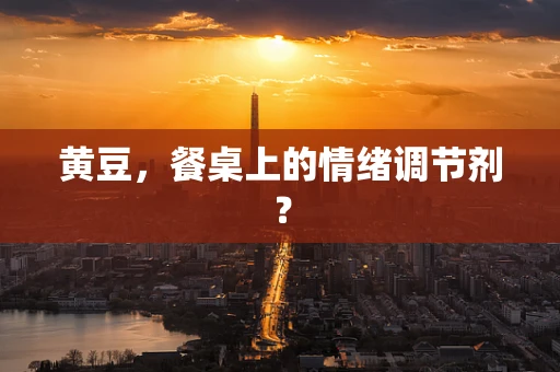 黄豆，餐桌上的情绪调节剂？