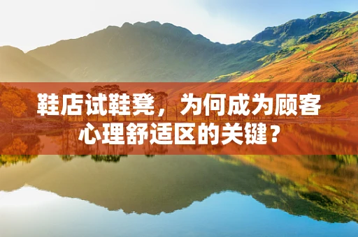 鞋店试鞋凳，为何成为顾客心理舒适区的关键？
