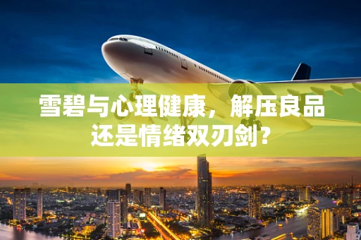 雪碧与心理健康，解压良品还是情绪双刃剑？