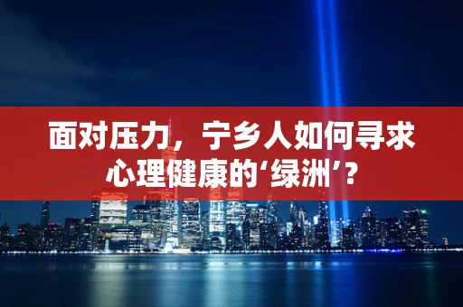 面对压力，宁乡人如何寻求心理健康的‘绿洲’？