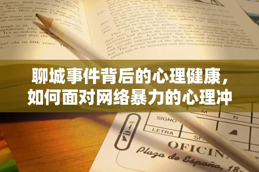 聊城事件背后的心理健康，如何面对网络暴力的心理冲击？