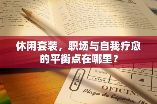 休闲套装，职场与自我疗愈的平衡点在哪里？
