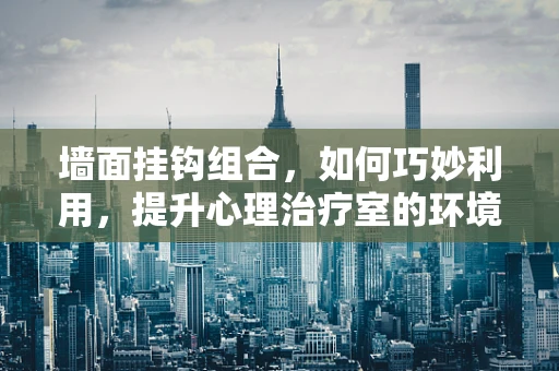 墙面挂钩组合，如何巧妙利用，提升心理治疗室的环境与氛围？