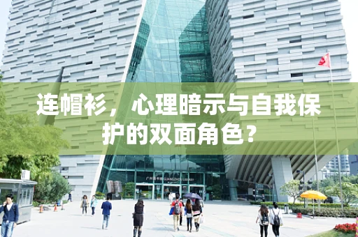 连帽衫，心理暗示与自我保护的双面角色？