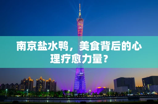 南京盐水鸭，美食背后的心理疗愈力量？