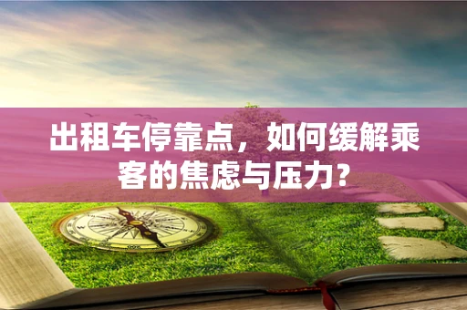 出租车停靠点，如何缓解乘客的焦虑与压力？
