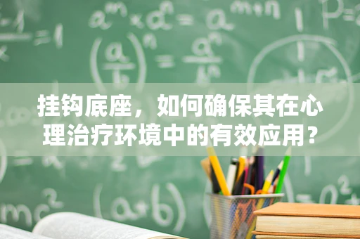 挂钩底座，如何确保其在心理治疗环境中的有效应用？