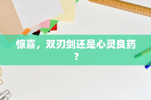 惊喜，双刃剑还是心灵良药？