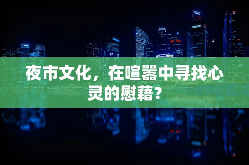 夜市文化，在喧嚣中寻找心灵的慰藉？