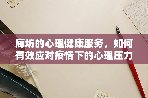 廊坊的心理健康服务，如何有效应对疫情下的心理压力？