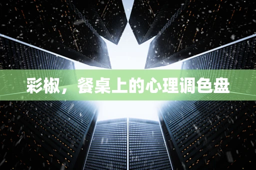 彩椒，餐桌上的心理调色盘