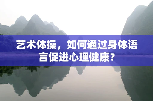 艺术体操，如何通过身体语言促进心理健康？