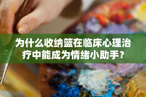 为什么收纳篮在临床心理治疗中能成为情绪小助手？