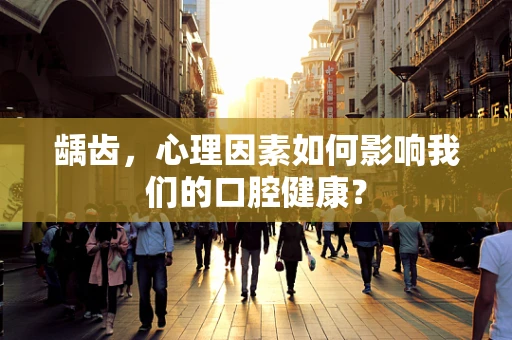 龋齿，心理因素如何影响我们的口腔健康？