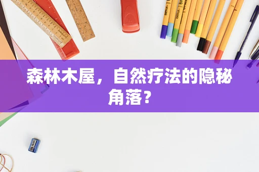 森林木屋，自然疗法的隐秘角落？