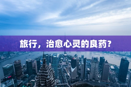 旅行，治愈心灵的良药？