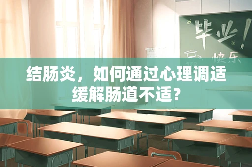 结肠炎，如何通过心理调适缓解肠道不适？