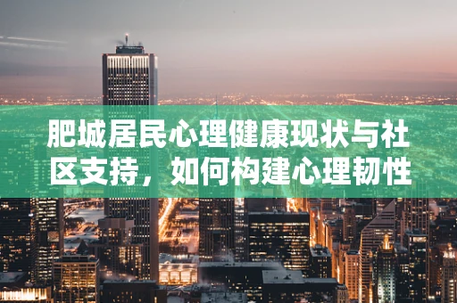 肥城居民心理健康现状与社区支持，如何构建心理韧性？