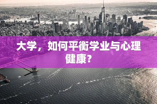 大学，如何平衡学业与心理健康？
