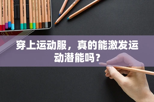 穿上运动服，真的能激发运动潜能吗？