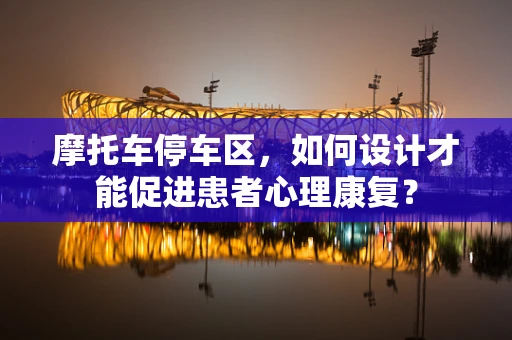 摩托车停车区，如何设计才能促进患者心理康复？