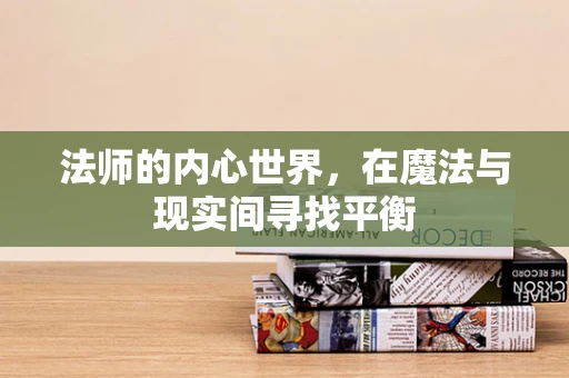 法师的内心世界，在魔法与现实间寻找平衡
