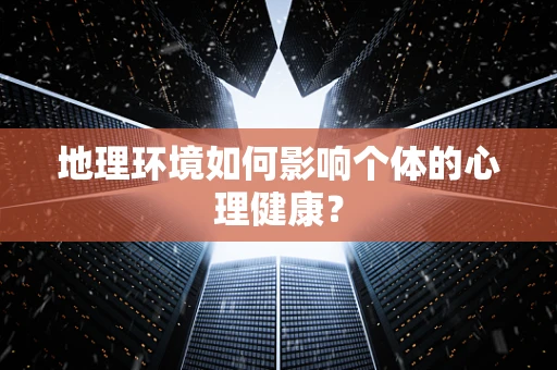 地理环境如何影响个体的心理健康？