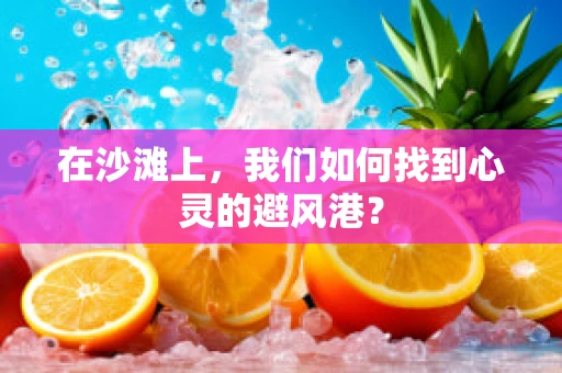 在沙滩上，我们如何找到心灵的避风港？