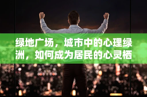 绿地广场，城市中的心理绿洲，如何成为居民的心灵栖息地？