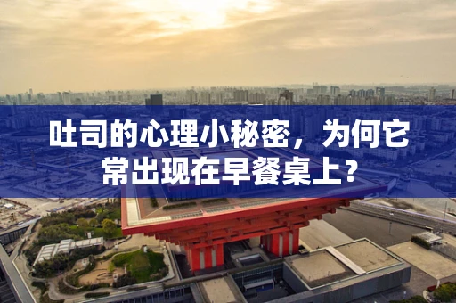 吐司的心理小秘密，为何它常出现在早餐桌上？