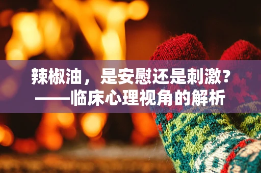 辣椒油，是安慰还是刺激？——临床心理视角的解析