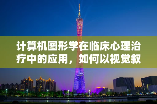 计算机图形学在临床心理治疗中的应用，如何以视觉叙事促进患者康复？