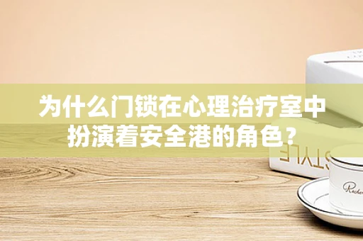 为什么门锁在心理治疗室中扮演着安全港的角色？