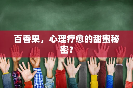 百香果，心理疗愈的甜蜜秘密？