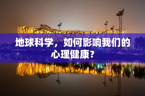 地球科学，如何影响我们的心理健康？