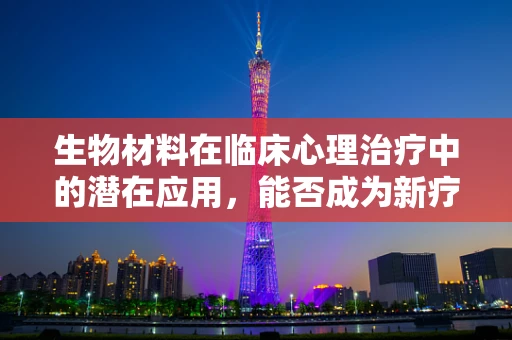 生物材料在临床心理治疗中的潜在应用，能否成为新疗法的桥梁？
