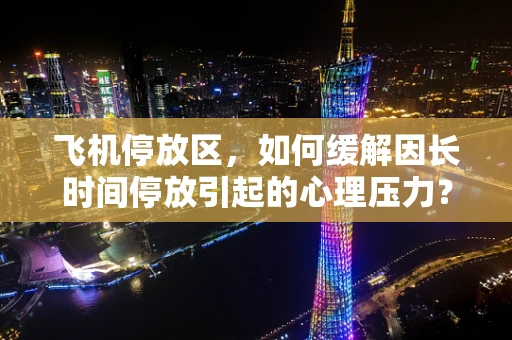 飞机停放区，如何缓解因长时间停放引起的心理压力？