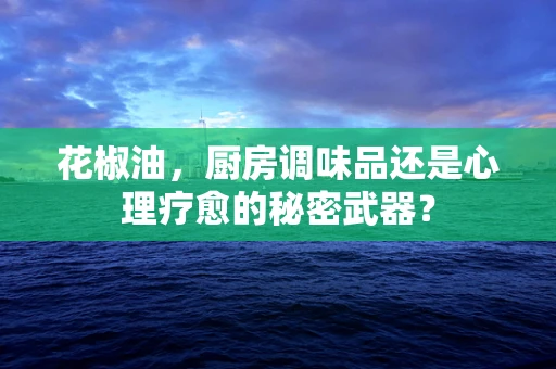 花椒油，厨房调味品还是心理疗愈的秘密武器？