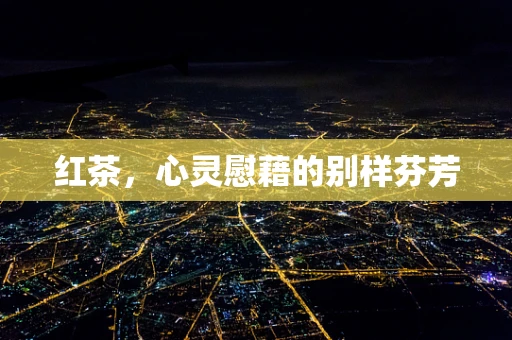 红茶，心灵慰藉的别样芬芳