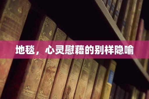 地毯，心灵慰藉的别样隐喻