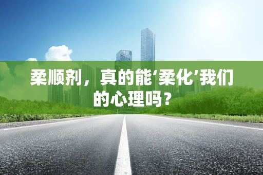 柔顺剂，真的能‘柔化’我们的心理吗？
