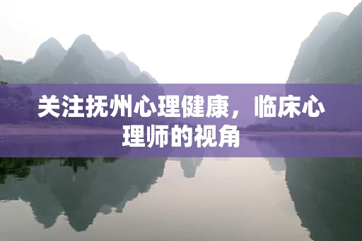 关注抚州心理健康，临床心理师的视角