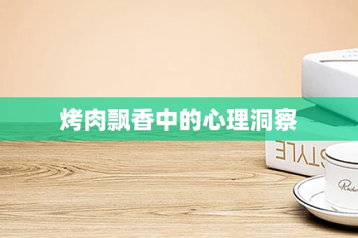 烤肉飘香中的心理洞察