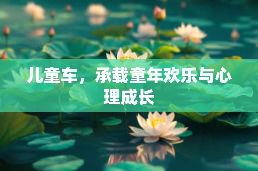 儿童车，承载童年欢乐与心理成长