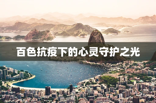 百色抗疫下的心灵守护之光