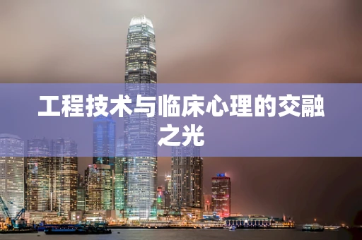 工程技术与临床心理的交融之光