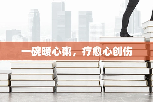 一碗暖心粥，疗愈心创伤