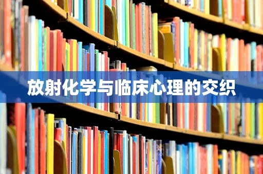 放射化学与临床心理的交织