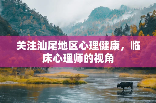 关注汕尾地区心理健康，临床心理师的视角
